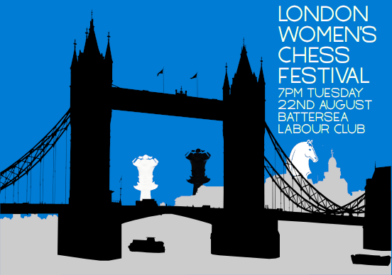 London Women's Chess Festival. 7pm Tuesday 22nd August. Battersea Labour Club.
